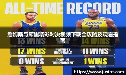 詹姆斯与库里精彩对决视频下载全攻略及观看指南